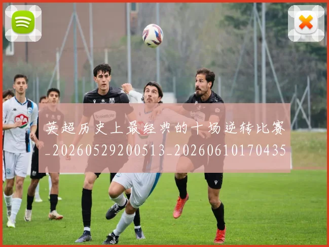英超历史上最经典的十场逆转比赛_20260529200513_20260610170435