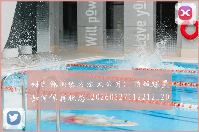 姆巴佩训练方法大公开:顶级球星如何保持状态_20260527112212_20260609171557